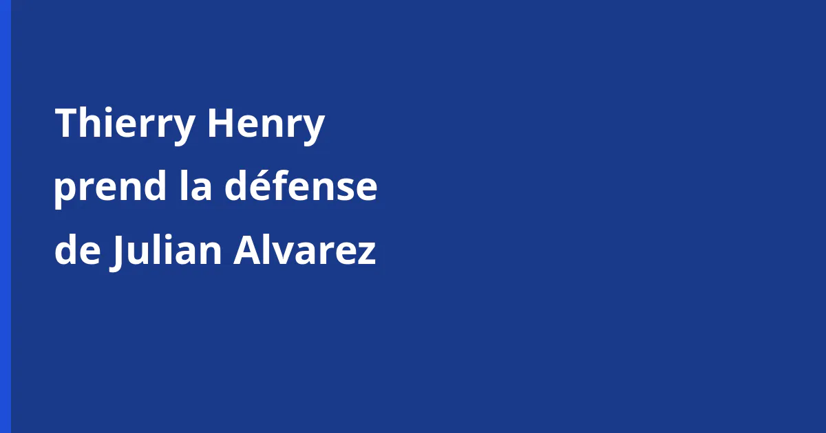 Thierry Henry prend la défense de Julian Alvarez